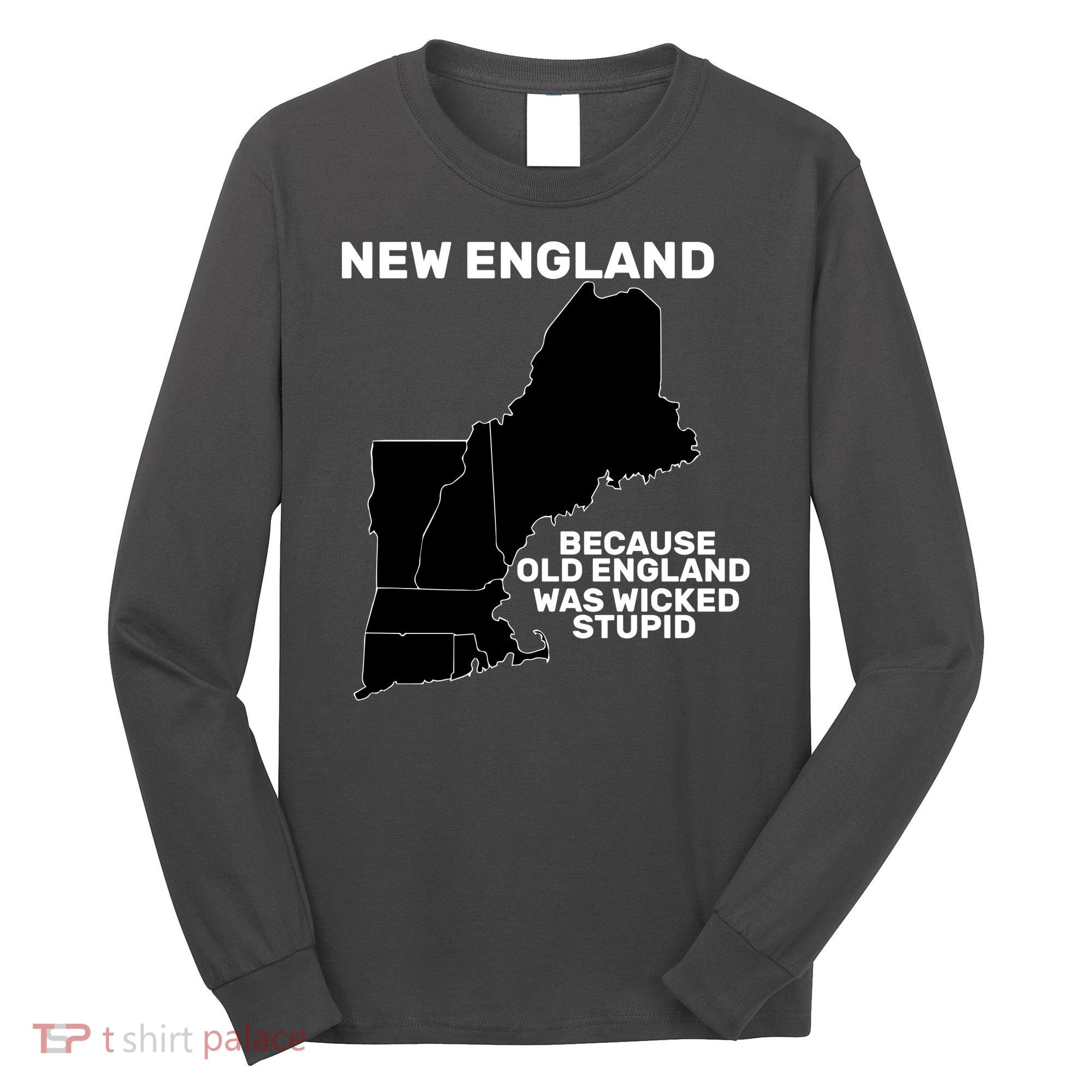 New England Because Old England Was Wicked Stupid Long Sleeve Shirt