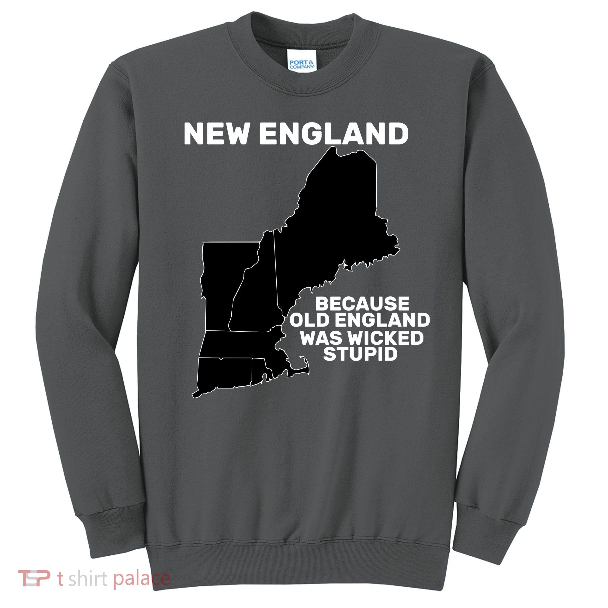 New England Because Old England Was Wicked Stupid Sweatshirt