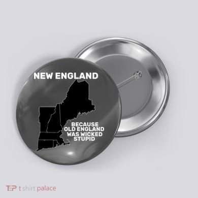 New England Because Old England Was Wicked Stupid Button