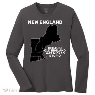 New England Because Old England Was Wicked Stupid Women's Long Sleeve Shirt
