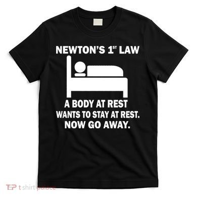 Newton's 1st Law A Body At Rest T-Shirt