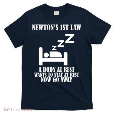 Newton's 1st Law Body At Rest Now Go Away T-Shirt