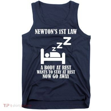 Newton's 1st Law Body At Rest Now Go Away Tank Top