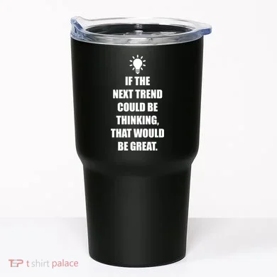 Next Trend Is Thinking Tumbler