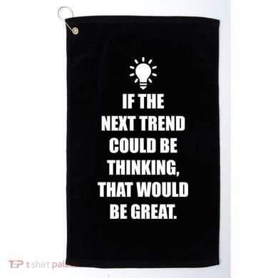 Next Trend Is Thinking Golf Towel