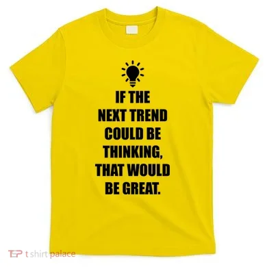 Next Trend Is Thinking T-Shirt
