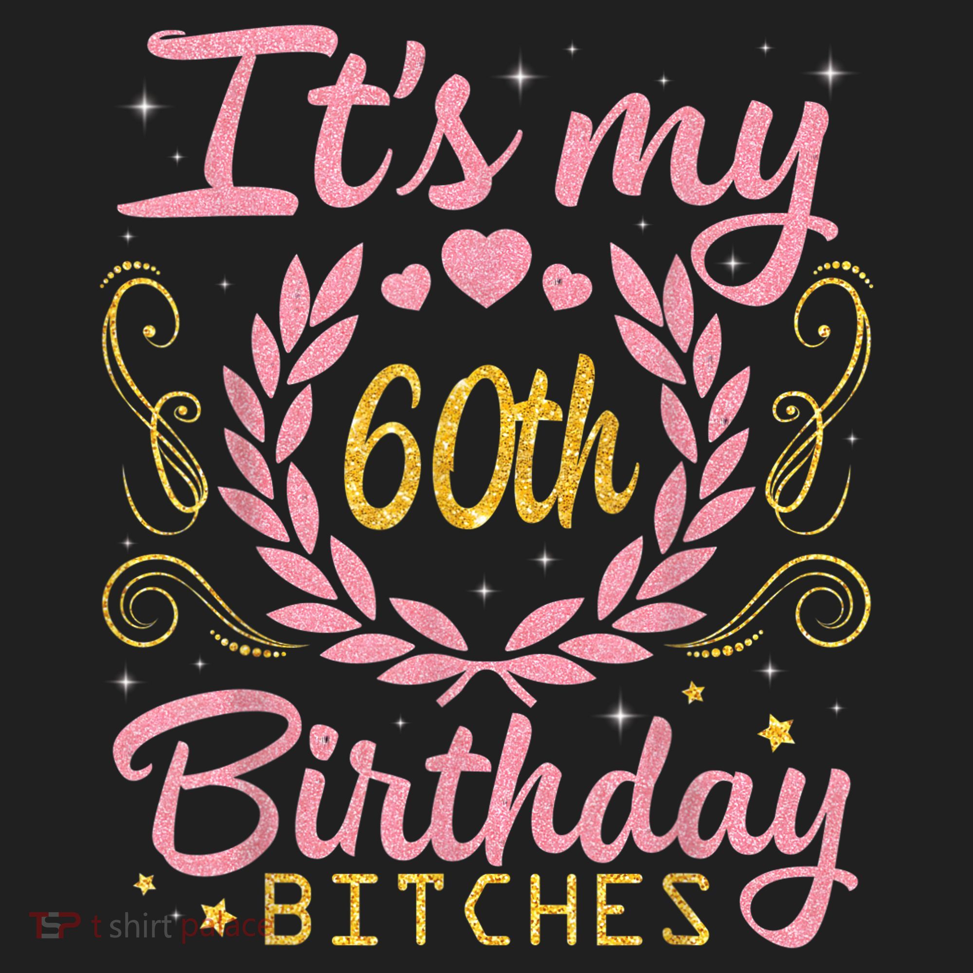 Nice Flowers And Hearts It's My 60th Birthday Bitches Happy Women's Sweatshirt