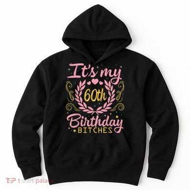Nice Flowers And Hearts It's My 60th Birthday Bitches Happy Hoodie