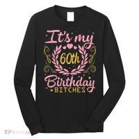 Nice Flowers And Hearts It's My 60th Birthday Bitches Happy Long Sleeve Shirt thumb 0