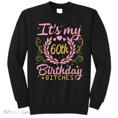 Nice Flowers And Hearts It's My 60th Birthday Bitches Happy Sweatshirt