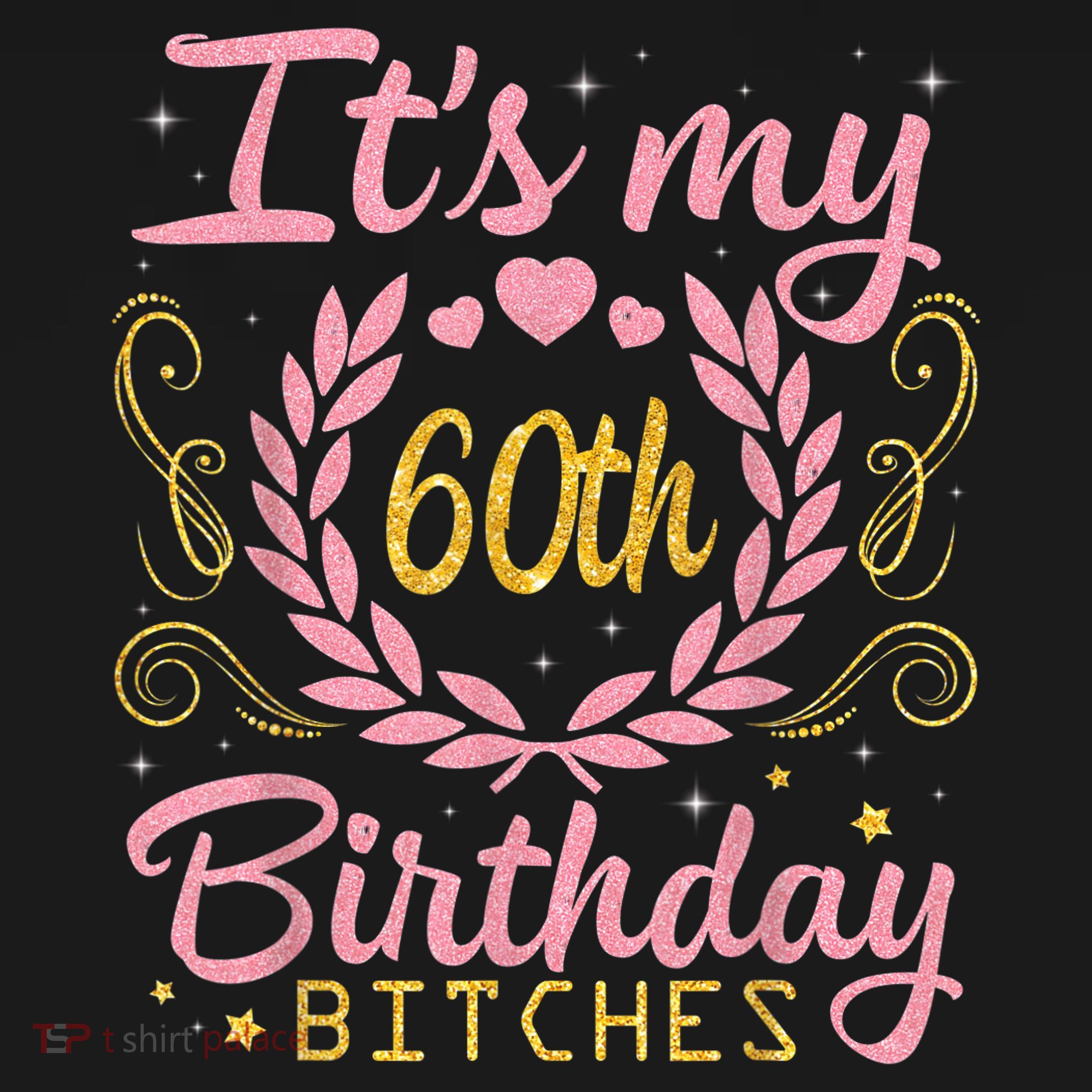 Nice Flowers And Hearts It's My 60th Birthday Bitches Happy Sweatshirt