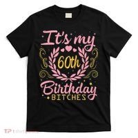 Nice Flowers And Hearts It's My 60th Birthday Bitches Happy T-Shirt thumb 0