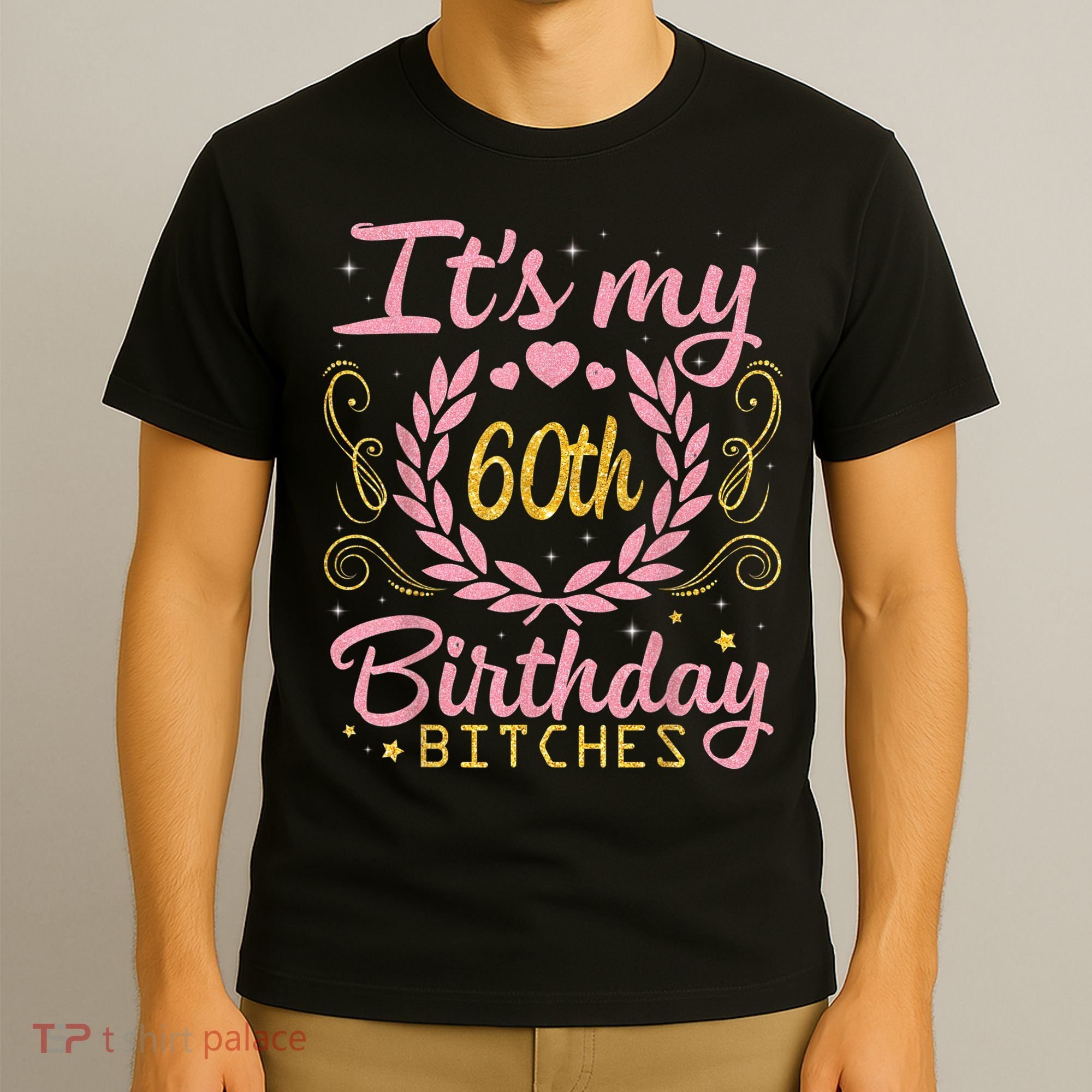 Nice Flowers And Hearts It's My 60th Birthday Bitches Happy T-Shirt
