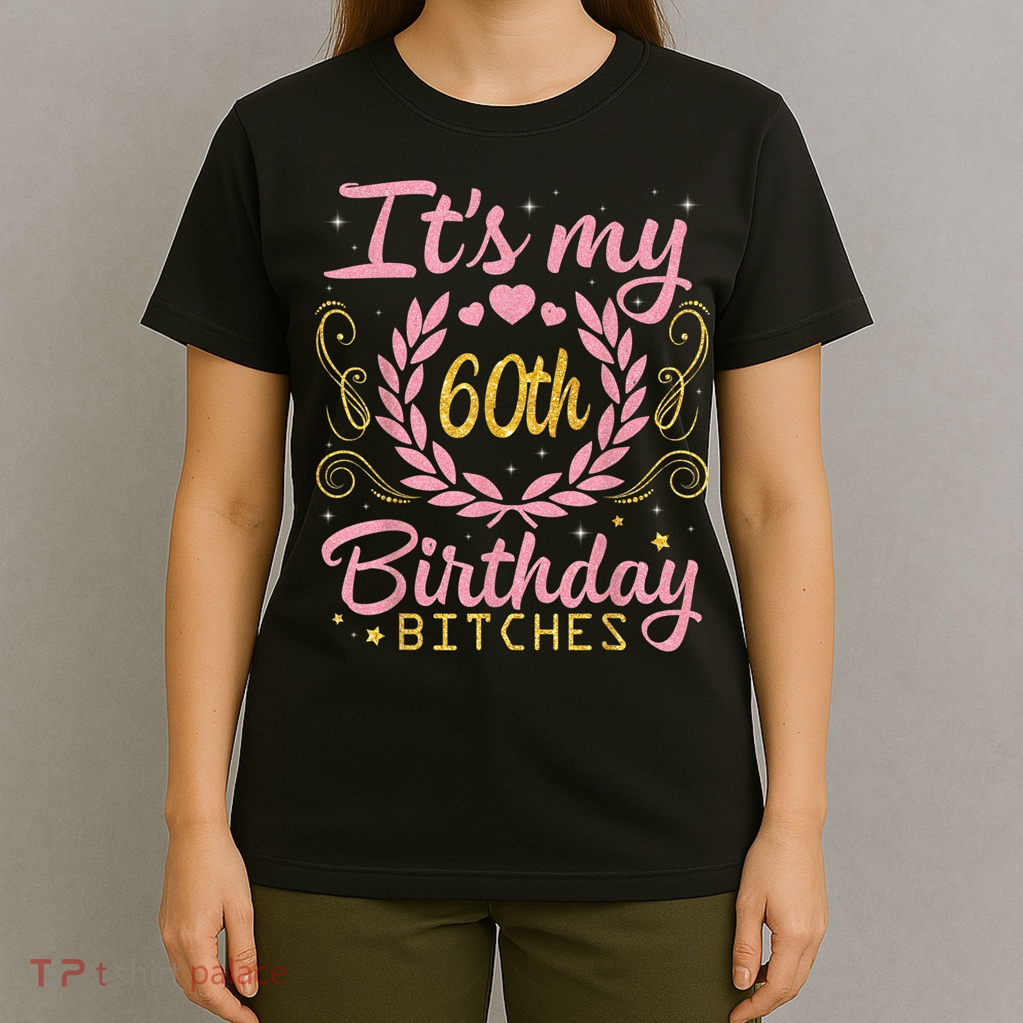 Nice Flowers And Hearts It's My 60th Birthday Bitches Happy T-Shirt