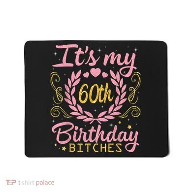 Nice Flowers And Hearts It's My 60th Birthday Bitches Happy Mousepad