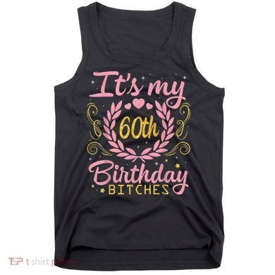 Nice Flowers And Hearts It's My 60th Birthday Bitches Happy Tank Top