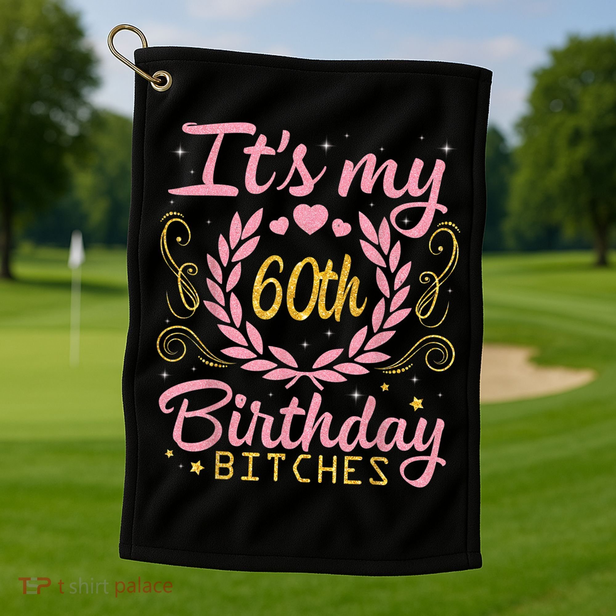 Nice Flowers And Hearts It's My 60th Birthday Bitches Happy Golf Towel