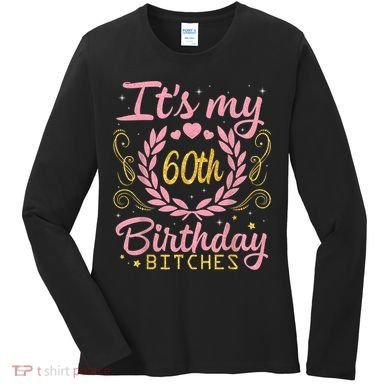 Nice Flowers And Hearts It's My 60th Birthday Bitches Happy Women's Long Sleeve Shirt
