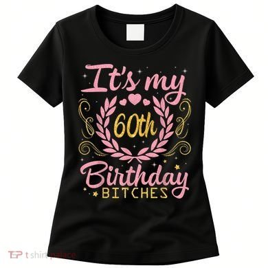 Nice Flowers And Hearts It's My 60th Birthday Bitches Happy Women's T-Shirt