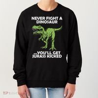 Never Fight A Dinosaur Youll Get Jurass Kicked Women's Sweatshirt thumb 0