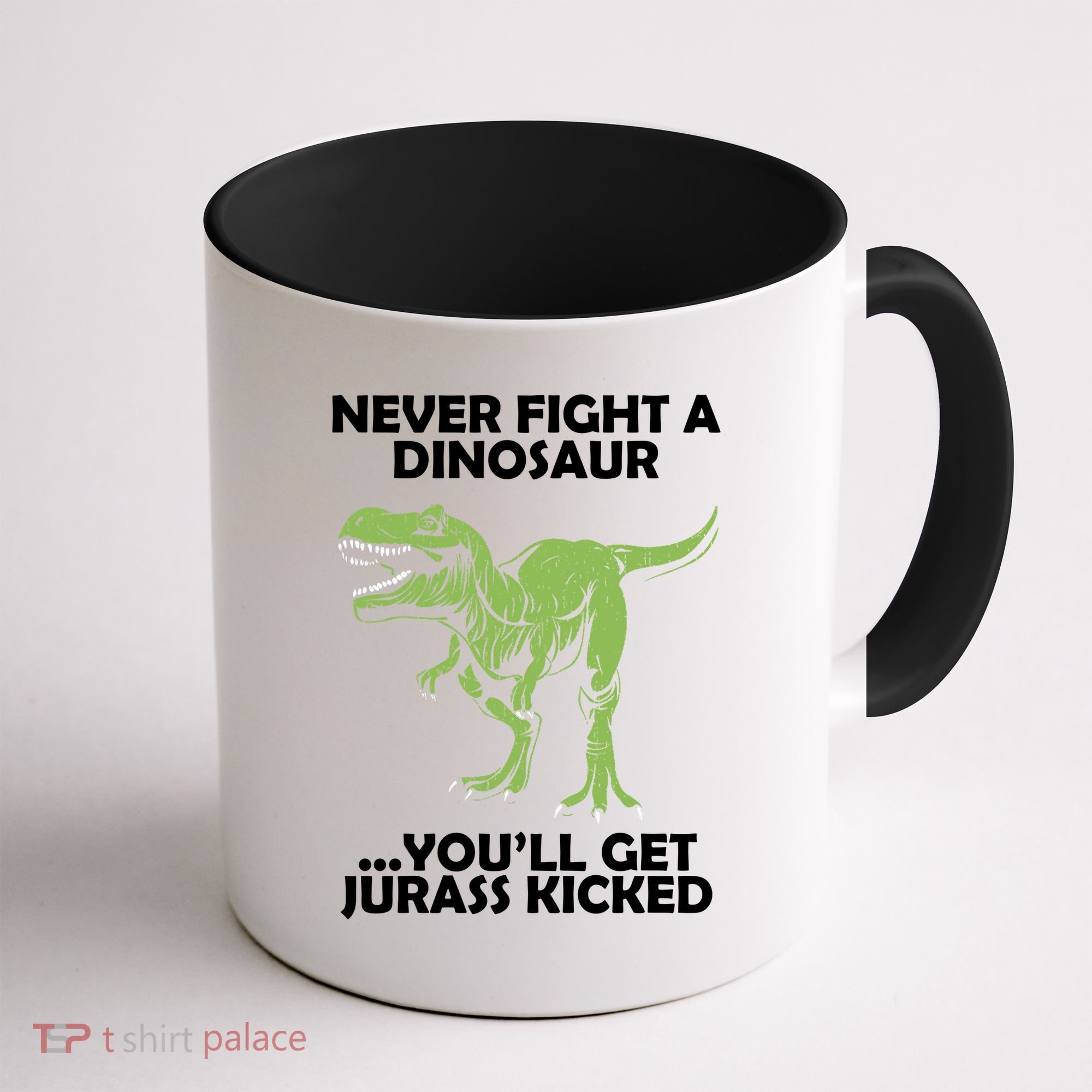 Never Fight A Dinosaur Youll Get Jurass Kicked Coffee Mug