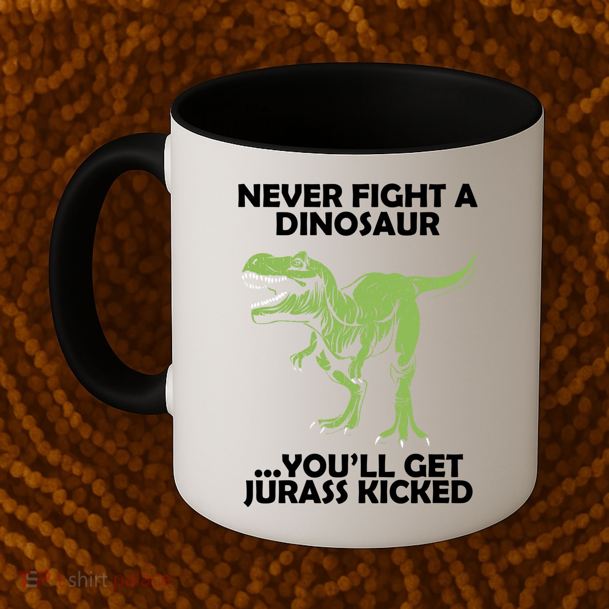 Never Fight A Dinosaur Youll Get Jurass Kicked Coffee Mug