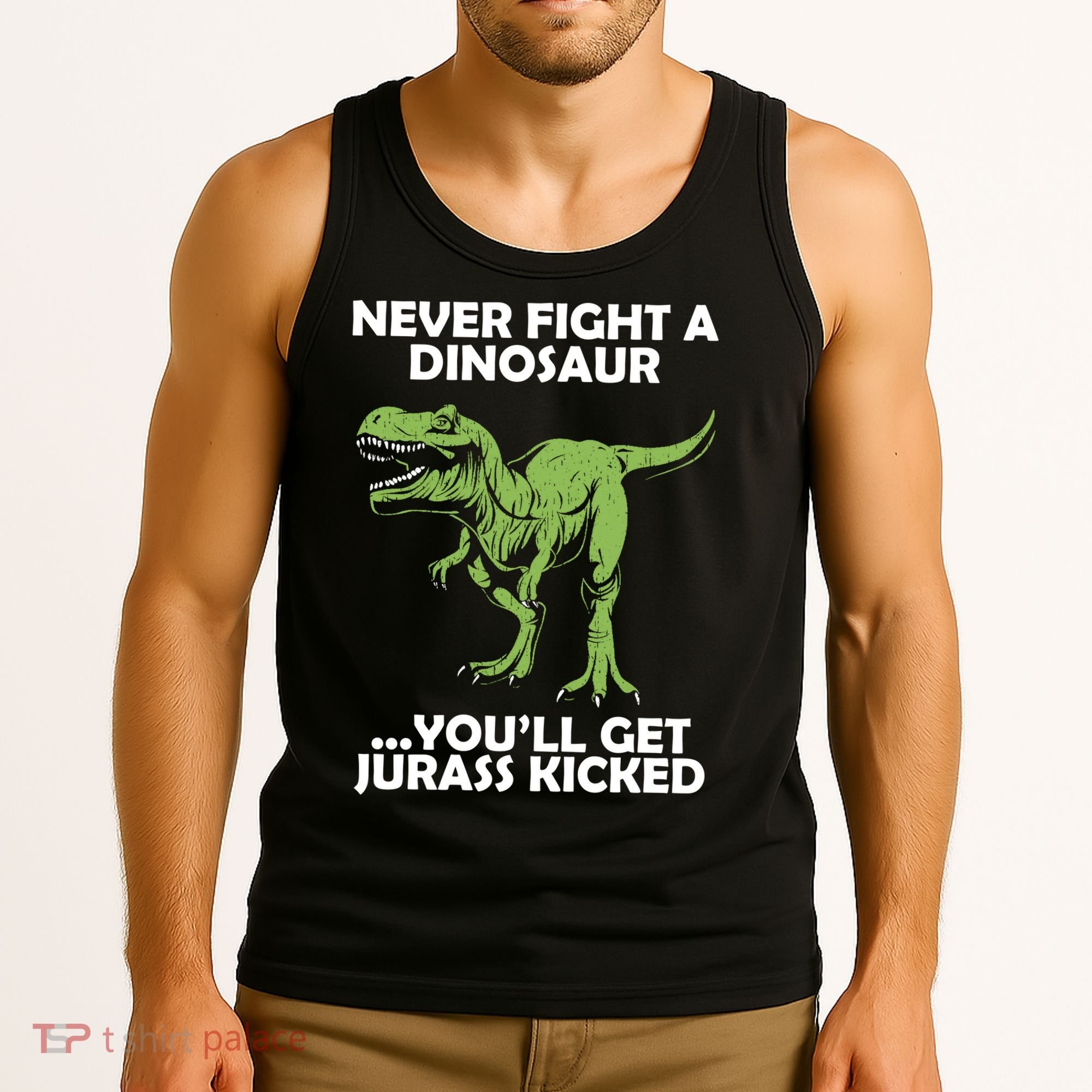 Never Fight A Dinosaur Youll Get Jurass Kicked Tank Top