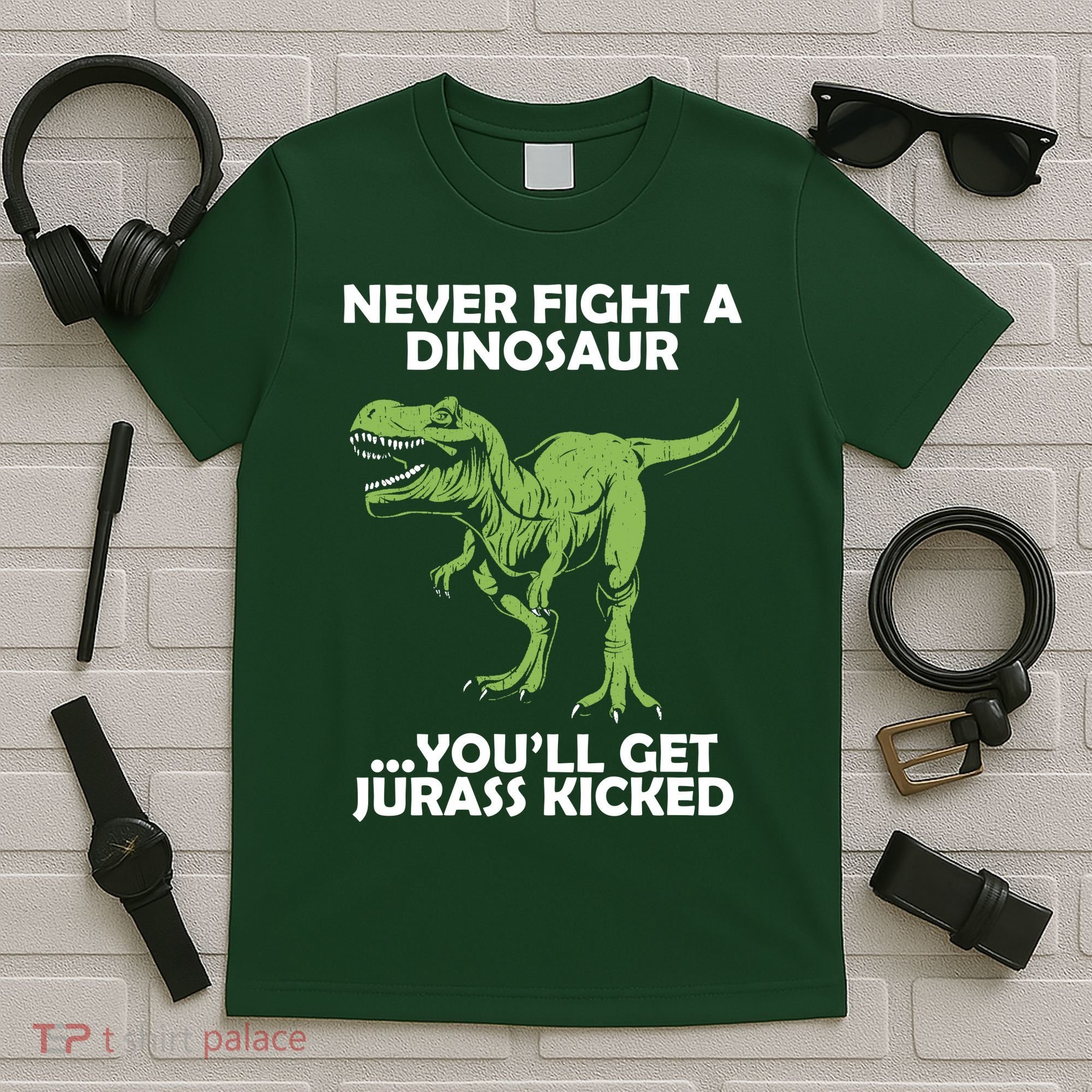 Never Fight A Dinosaur Youll Get Jurass Kicked T-Shirt
