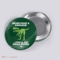 Never Fight A Dinosaur Youll Get Jurass Kicked Button thumb 0