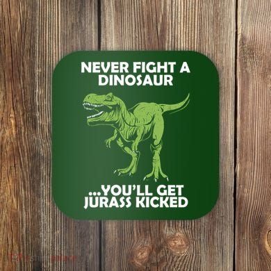 Never Fight A Dinosaur Youll Get Jurass Kicked Coaster