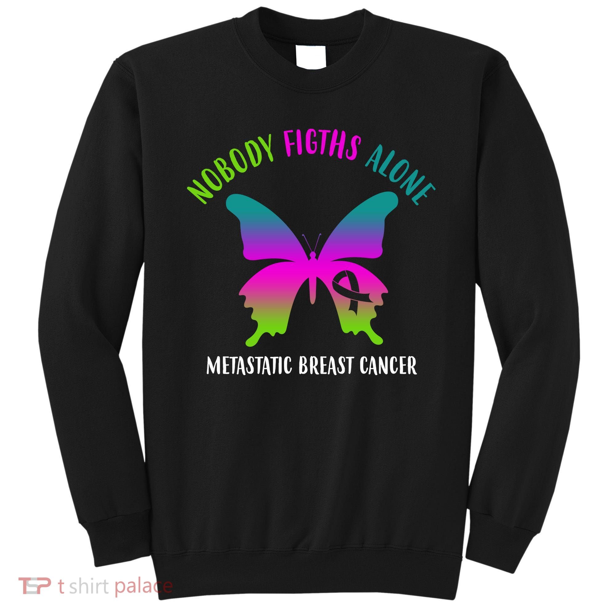 Nobody Fights Alone Metastatic Breast Cancer Sweatshirt