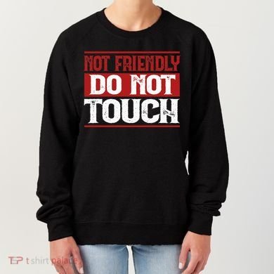 Not Friendly Do Not Touch Funny Sarcastic Quote Cute Cool Women's Sweatshirt