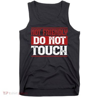 Not Friendly Do Not Touch Funny Sarcastic Quote Cute Cool Tank Top