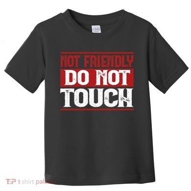 Not Friendly Do Not Touch Funny Sarcastic Quote Cute Cool Toddler T-Shirt