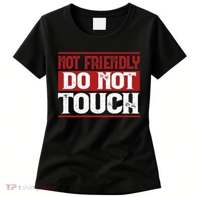 Not Friendly Do Not Touch Funny Sarcastic Quote Cute Cool Women's T-Shirt