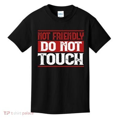 Not Friendly Do Not Touch Funny Sarcastic Quote Cute Cool Kids T-Shirt