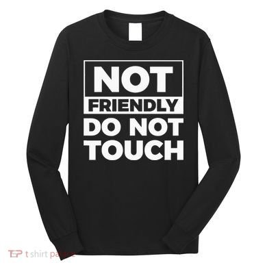 Not Friendly Do Not Touch Long Sleeve Shirt