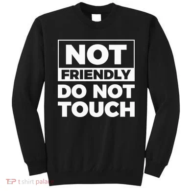 Not Friendly Do Not Touch Sweatshirt