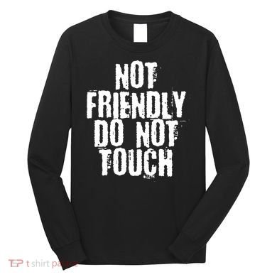 Not Friendly Do Not Touch Funny Saying Long Sleeve Shirt