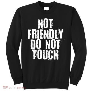 Not Friendly Do Not Touch Funny Saying Sweatshirt