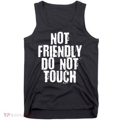 Not Friendly Do Not Touch Funny Saying Tank Top