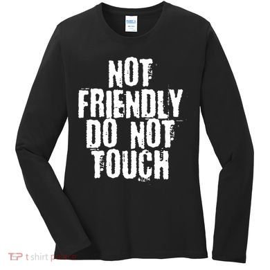 Not Friendly Do Not Touch Funny Saying Women's Long Sleeve Shirt