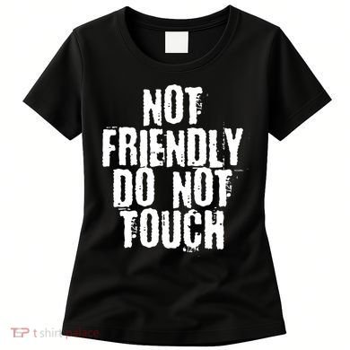 Not Friendly Do Not Touch Funny Saying Women's T-Shirt