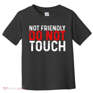 Not Friendly Do Not Touch Toddler T-Shirt