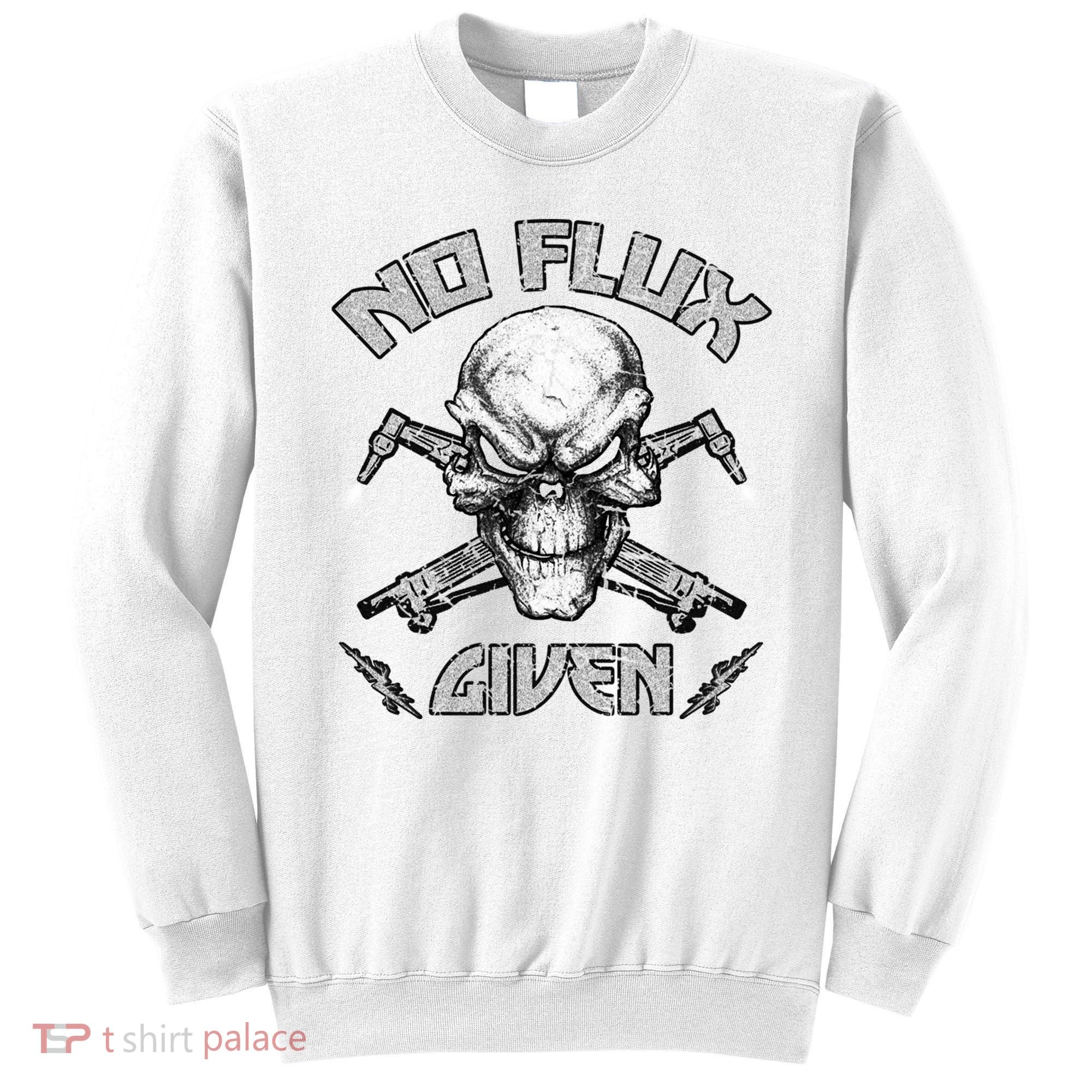 No Flux Given Weld Welder Tee Welding Funny Christmas Gift Great Gift Sweatshirt