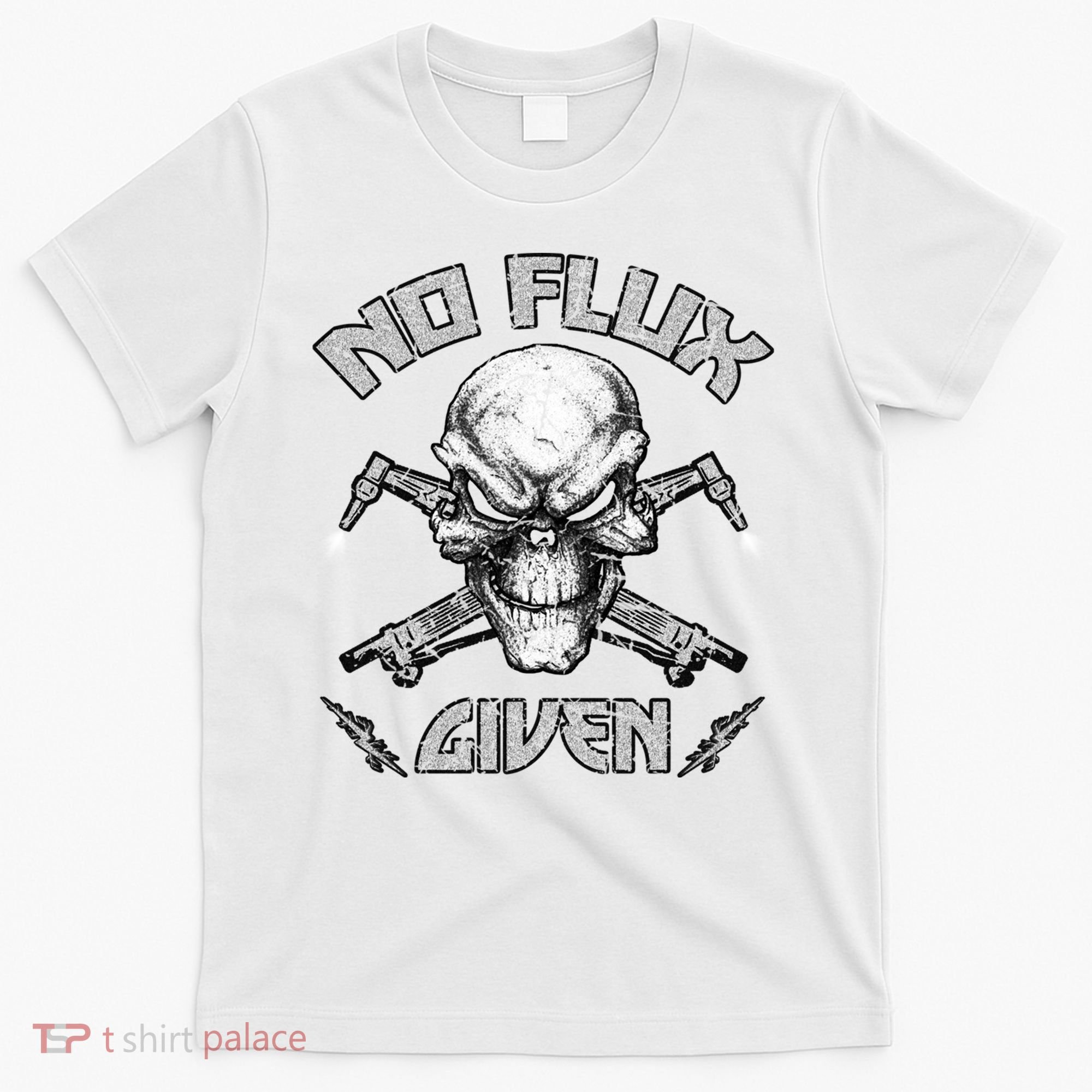 No Flux Given Weld Welder Tee Welding Funny Christmas Gift Great Gift T-Shirt
