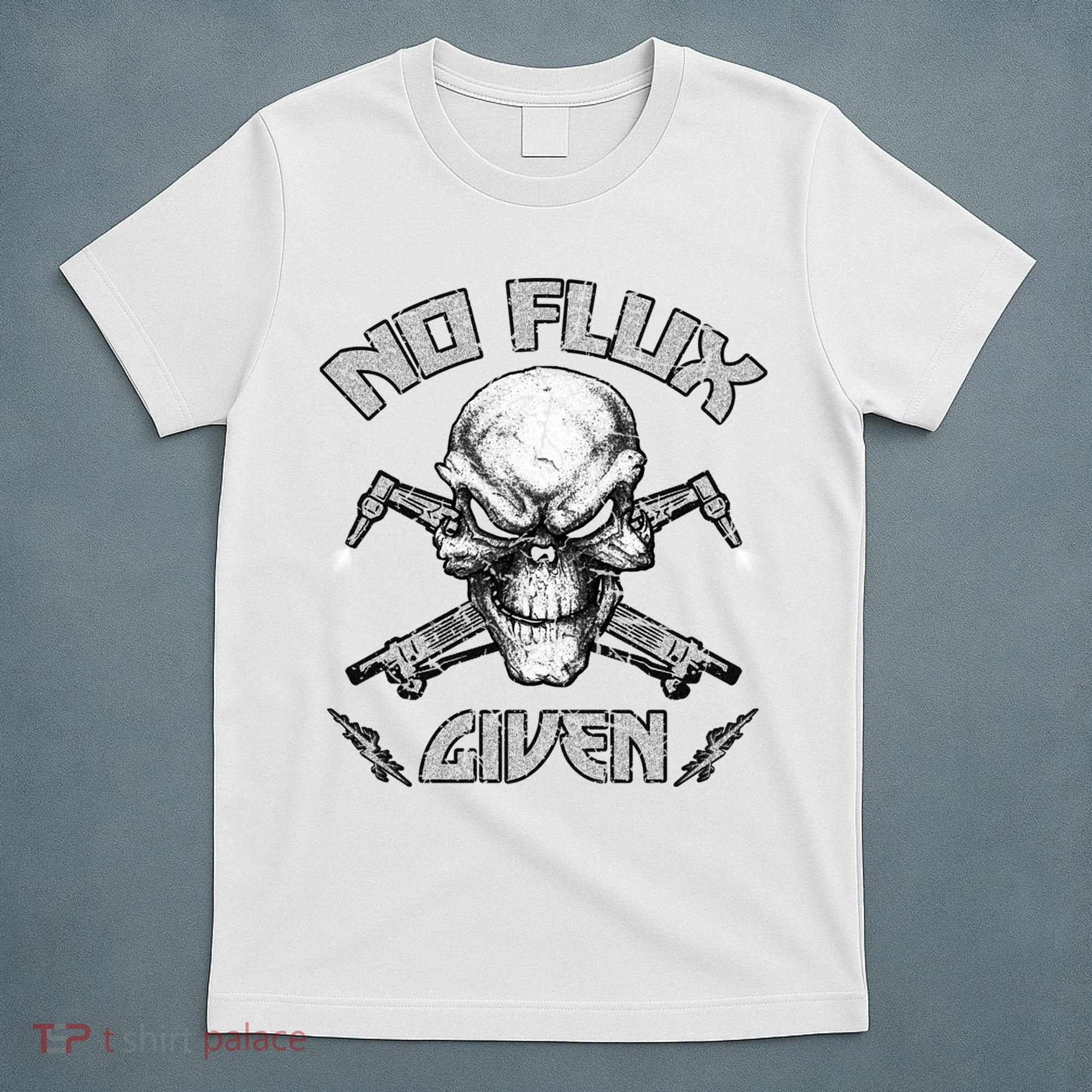 No Flux Given Weld Welder Tee Welding Funny Christmas Gift Great Gift T-Shirt