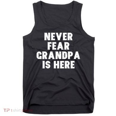 Never Fear Grandpa Is Here Tank Top