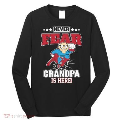 Never Fear Grandpa Is Here Long Sleeve Shirt