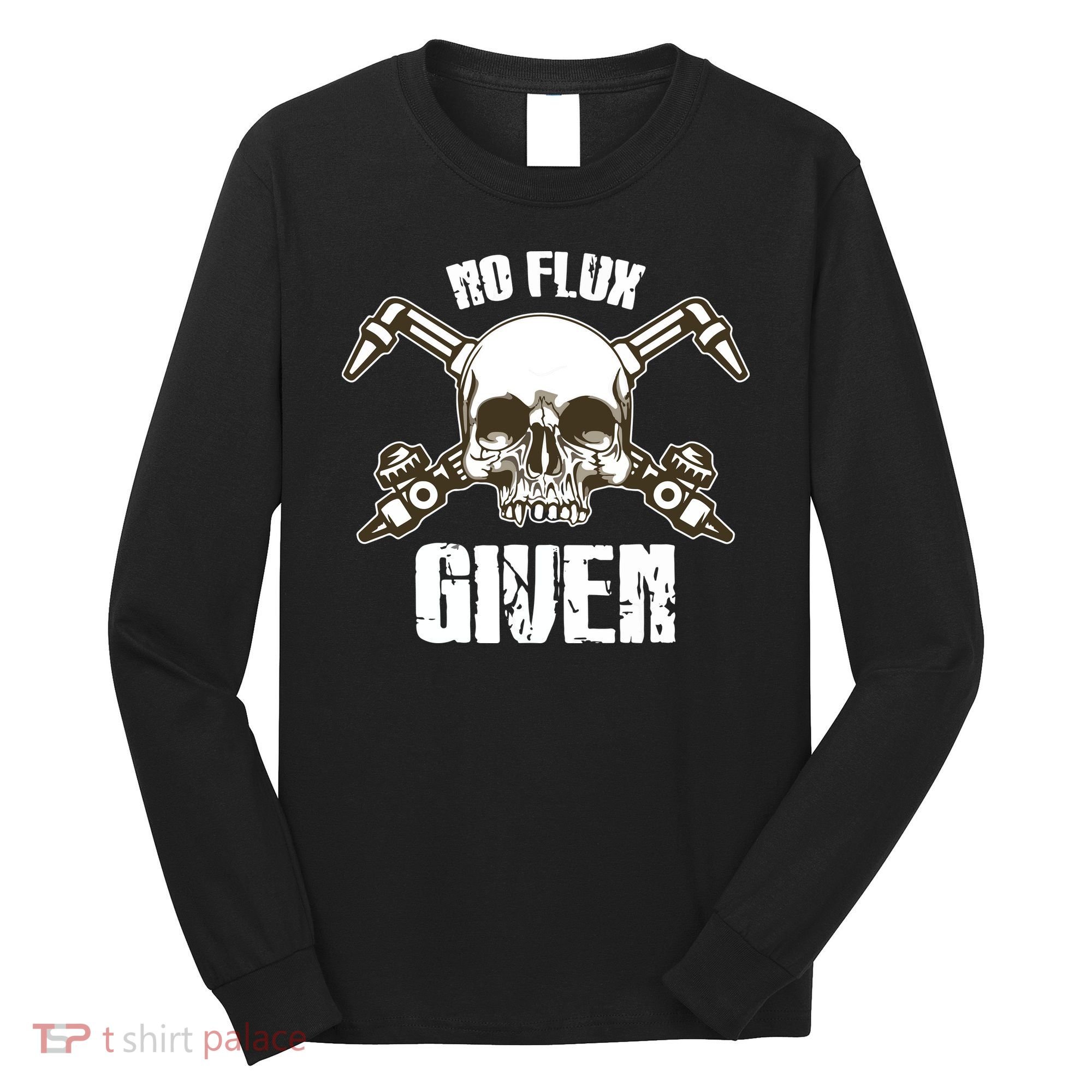 No Flux Given Skull Torch Craftsman Welding Welder Gift Long Sleeve Shirt